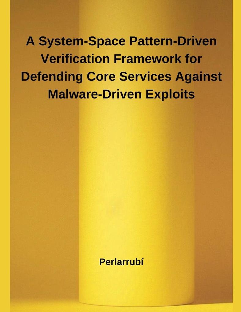 A System-Space Pattern-Driven Verification Framework for Defending Core Services Against Malware-Driven Exploits