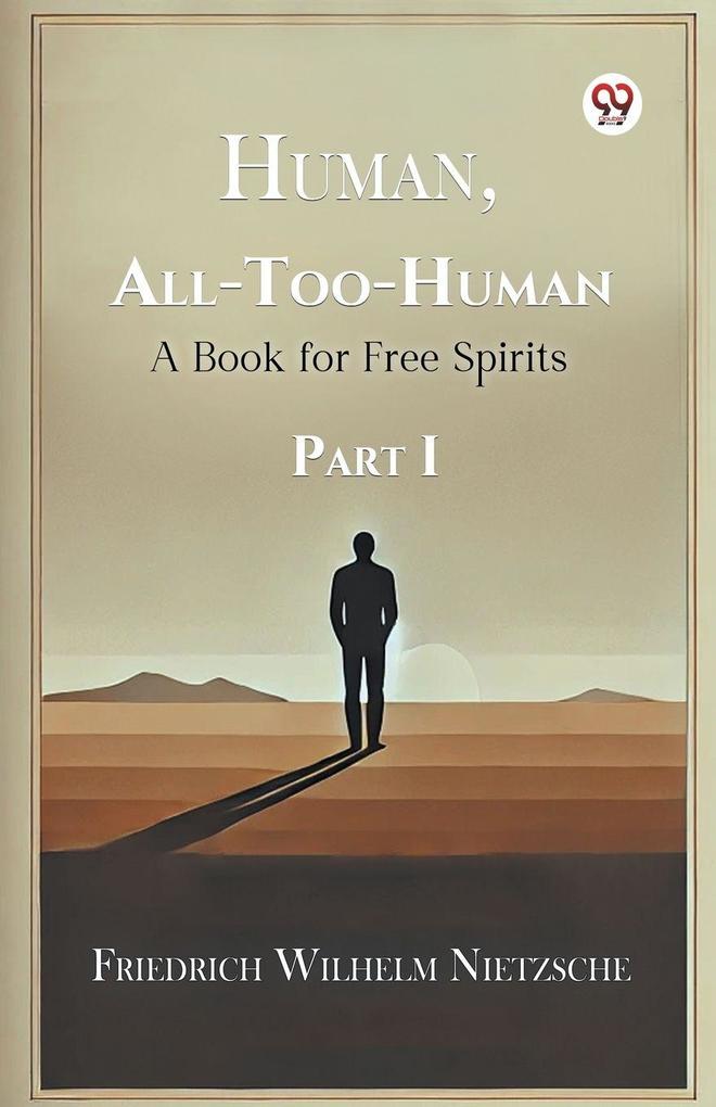 Human All-Too-Human A Book for Free Spirits Part I