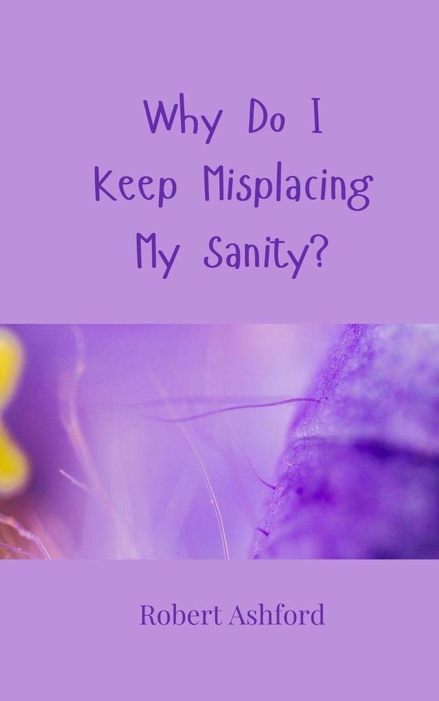 Why Do I Keep Misplacing My Sanity?