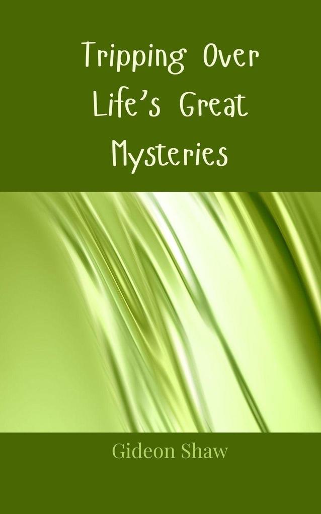 Tripping Over Life's Great Mysteries