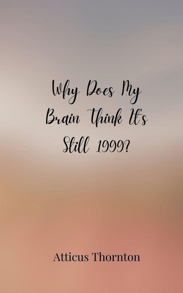 Why Does My Brain Think It's Still 1999?