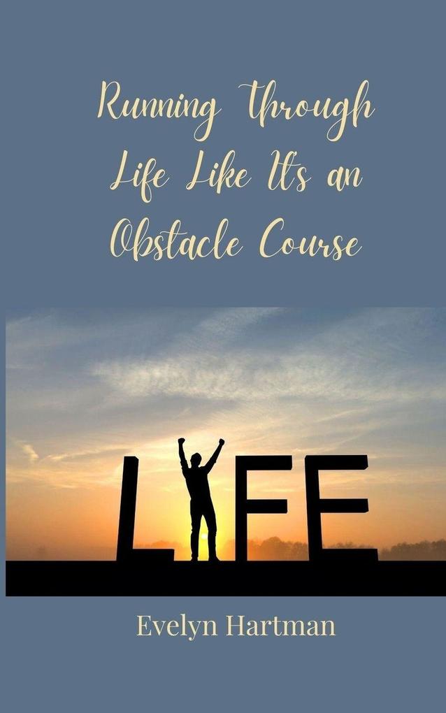 Running Through Life Like It's an Obstacle Course
