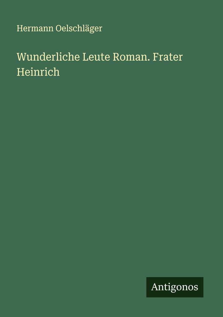 Wunderliche Leute Roman. Frater Heinrich