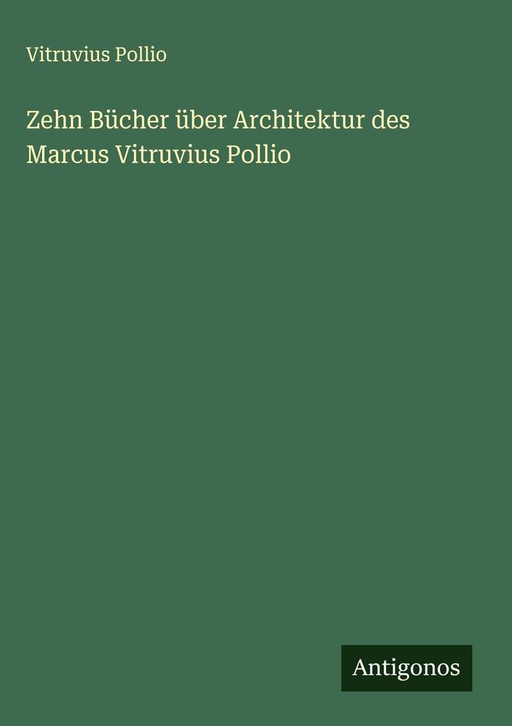 Zehn Bücher über Architektur des Marcus Vitruvius Pollio