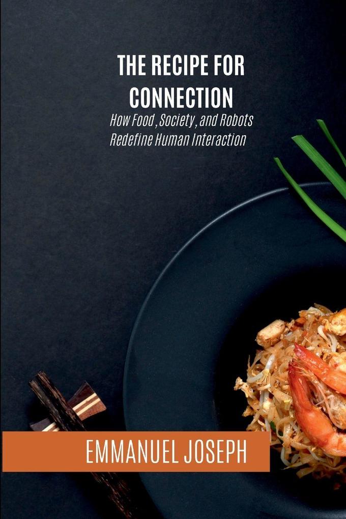 The Recipe for Connection How Food Society and Robots Redefine Human Interaction