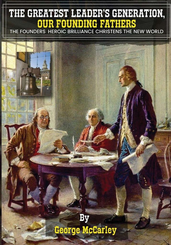 THE GREATEST LEADERS' GENERATION OUR FOUNDING FATHERS