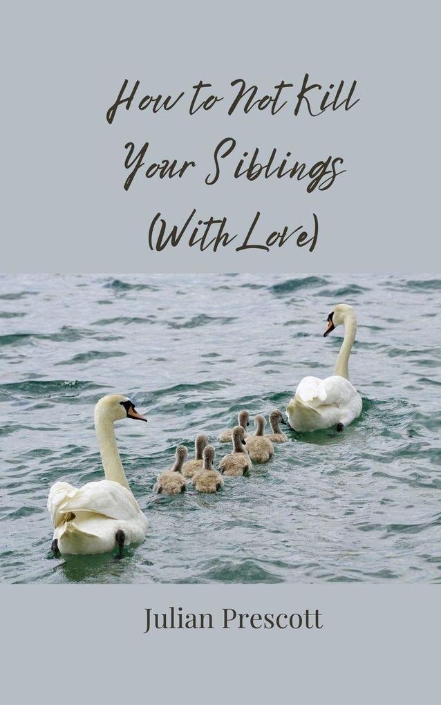 How to Not Kill Your Siblings (With Love)