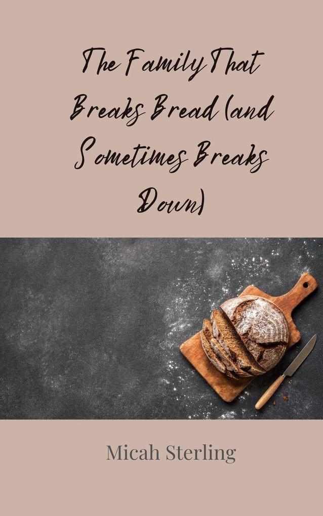 The Family That Breaks Bread (and Sometimes Breaks Down)