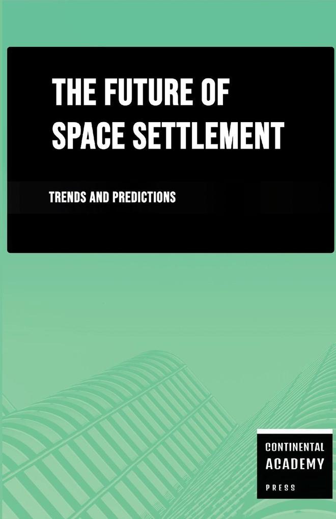 The Future of Space Settlement - Trends and Predictions