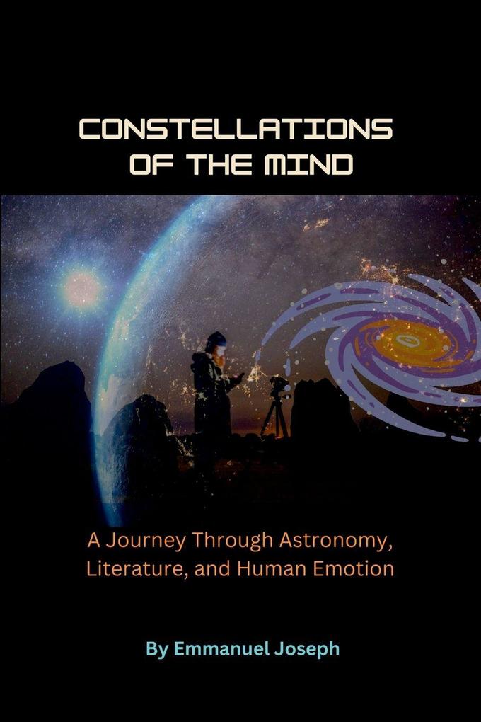 Constellations of the Mind A Journey Through Astronomy Literature and Human Emotion
