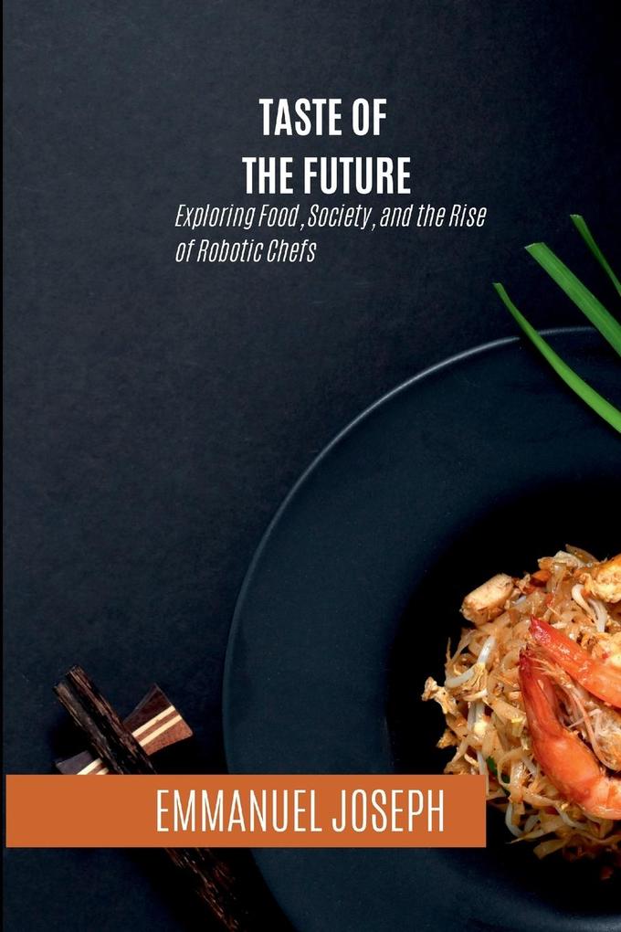 Taste of the Future Exploring Food Society and the Rise of Robotic Chefs
