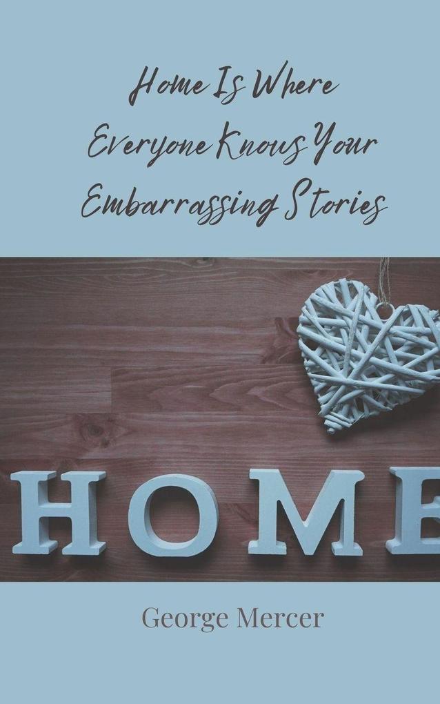 Home Is Where Everyone Knows Your Embarrassing Stories