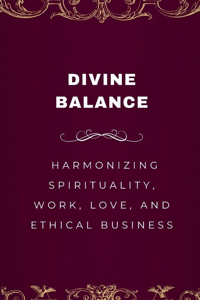 Divine Balance Harmonizing Spirituality Work Love and Ethical Business
