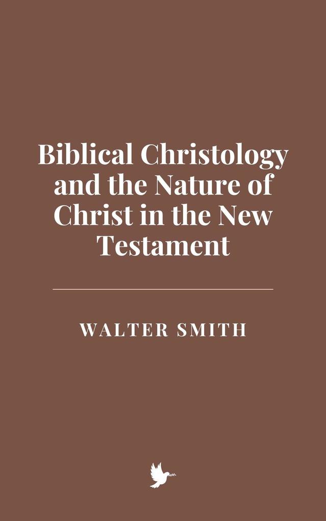 Biblical Christology and the Nature of Christ in the New Testament