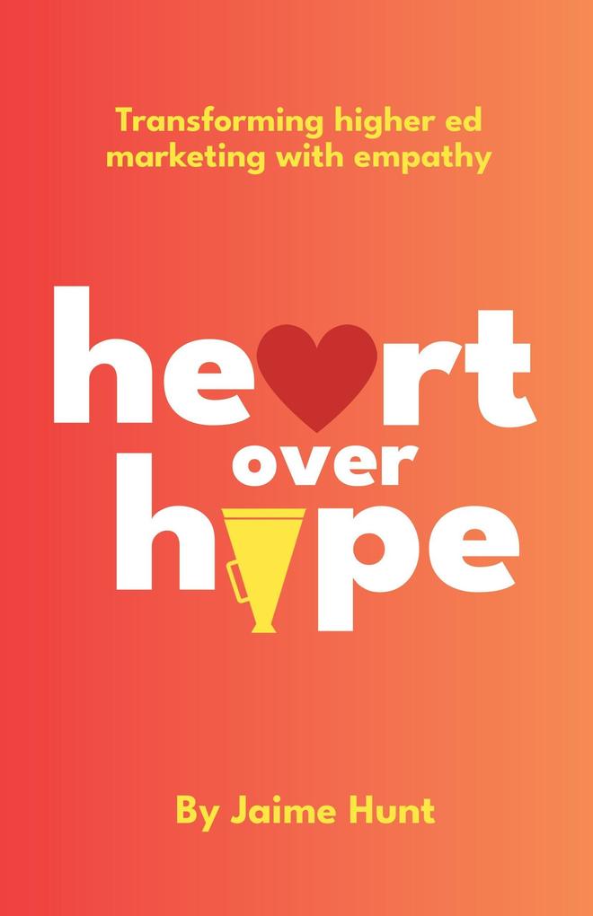 Heart Over Hype: Transforming Higher Ed Marketing with Empathy