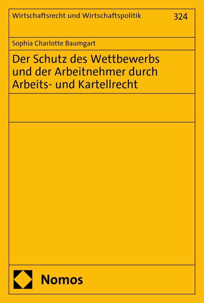 Der Schutz des Wettbewerbs und der Arbeitnehmer durch Arbeits- und Kartellrecht