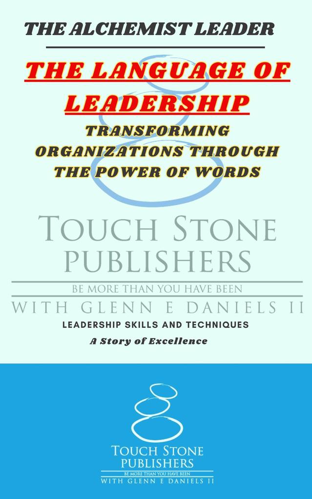 The Language of Leadership: Transforming Organizations Through the Power of Words (Alchemist #7)