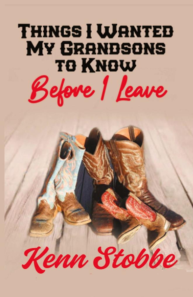 THINGS I WANTED MY GRANDSONS TO KNOW before I Leave