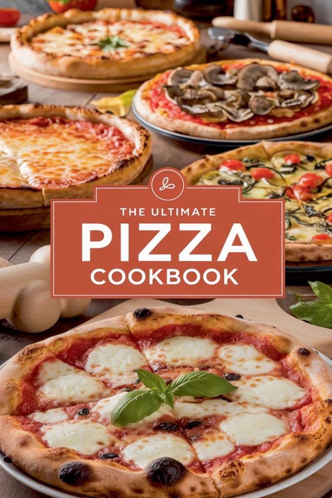 The Ultimate Pizza Cookbook