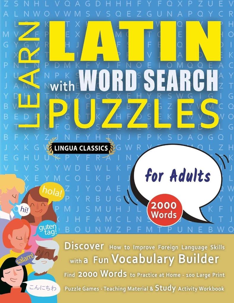 LEARN LATIN WITH WORD SEARCH PUZZLES FOR ADULTS - Discover How to Improve Foreign Language Skills with a Fun Vocabulary Builder. Find 2000 Words to Practice at Home - 100 Large Print Puzzle Games - Teaching Material Study Activity Workbook