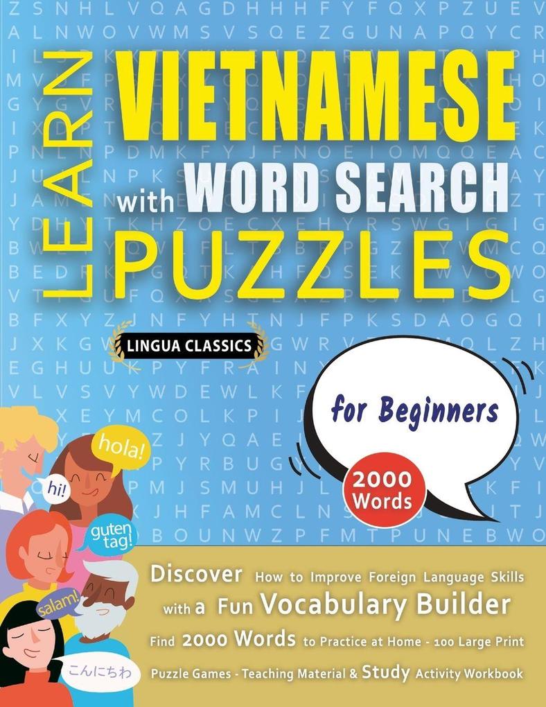 LEARN VIETNAMESE WITH WORD SEARCH PUZZLES FOR BEGINNERS - Discover How to Improve Foreign Language Skills with a Fun Vocabulary Builder. Find 2000 Words to Practice at Home - 100 Large Print Puzzle Games - Teaching Material Study Activity Workbook