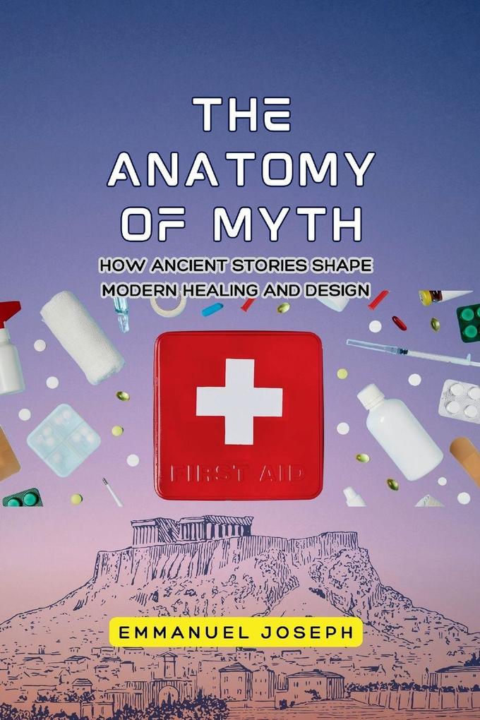 The Anatomy of Myth How Ancient Stories Shape Modern Healing and Design