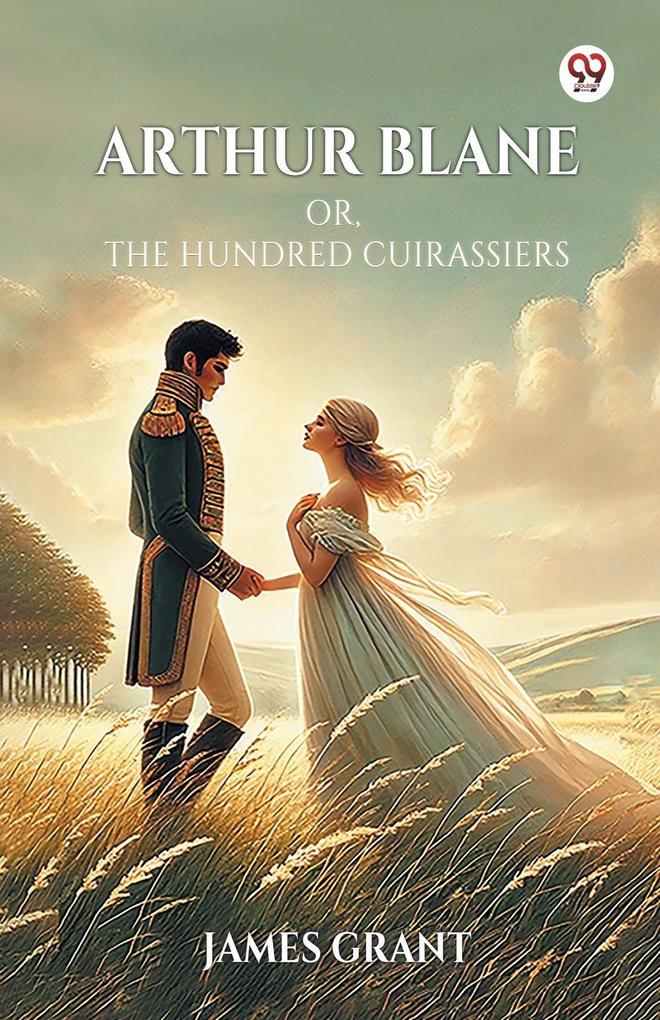 Arthur Blane Or The Hundred Cuirassiers