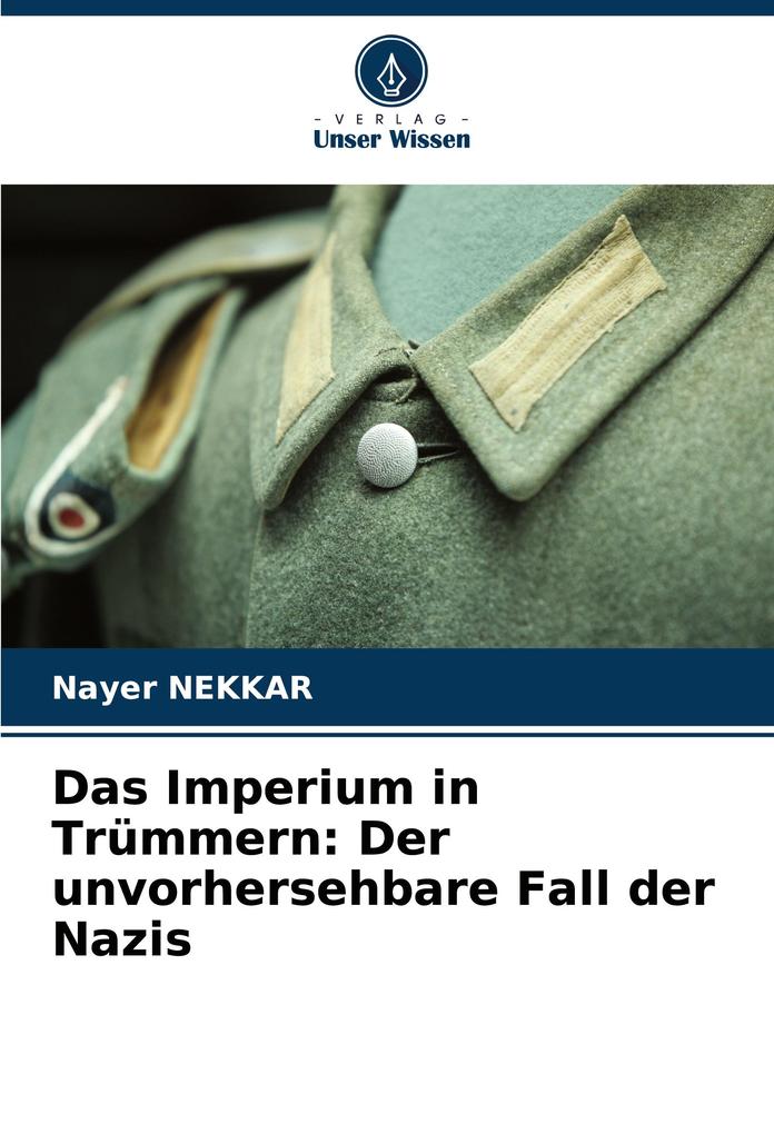 Das Imperium in Trümmern: Der unvorhersehbare Fall der Nazis