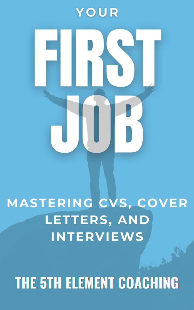 Your First Job: Mastering CVs Cover Letters and Interviews