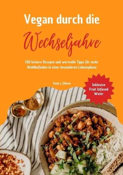 Vegan durch die Wechseljahre: 150 leckere Rezepte und wertvolle Tipps für mehr Wohlbefinden in einer besonderen Lebensphase (Inklusive Fruit Infused Water)