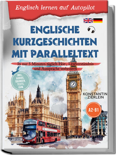 Englische Kurzgeschichten mit Paralleltext - Englisch lernen auf Autopilot: In nur 5 Minuten täglich Hör- Leseverständnis und Aussprache verbessern - inkl. Audios Übungen Tests uvm. A2-B1