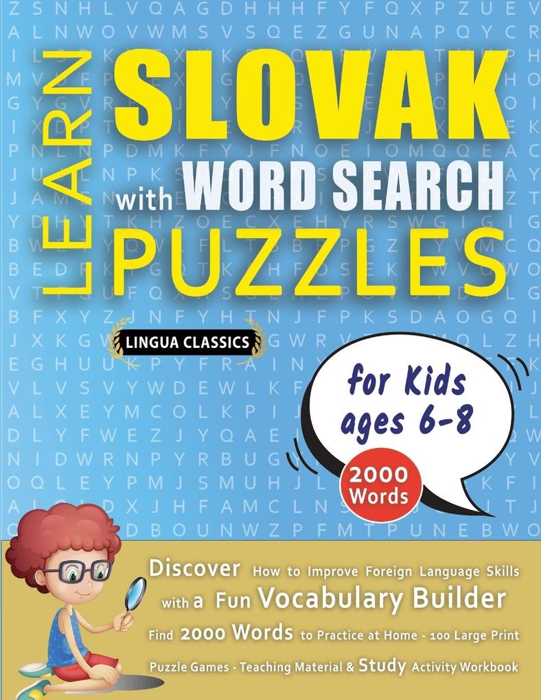 LEARN SLOVAK WITH WORD SEARCH PUZZLES FOR KIDS 6 - 8 - Discover How to Improve Foreign Language Skills with a Fun Vocabulary Builder. Find 2000 Words to Practice at Home - 100 Large Print Puzzle Games - Teaching Material Study Activity Workbook