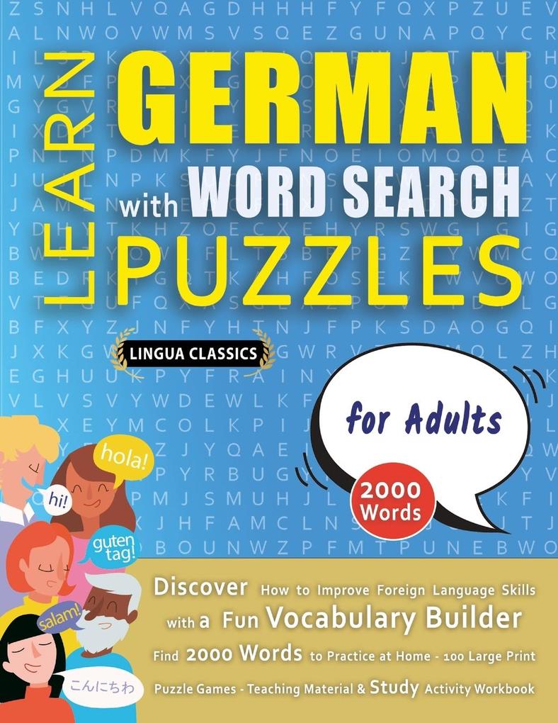 LEARN GERMAN WITH WORD SEARCH PUZZLES FOR ADULTS - Discover How to Improve Foreign Language Skills with a Fun Vocabulary Builder. Find 2000 Words to Practice at Home - 100 Large Print Puzzle Games - Teaching Material Study Activity Workbook