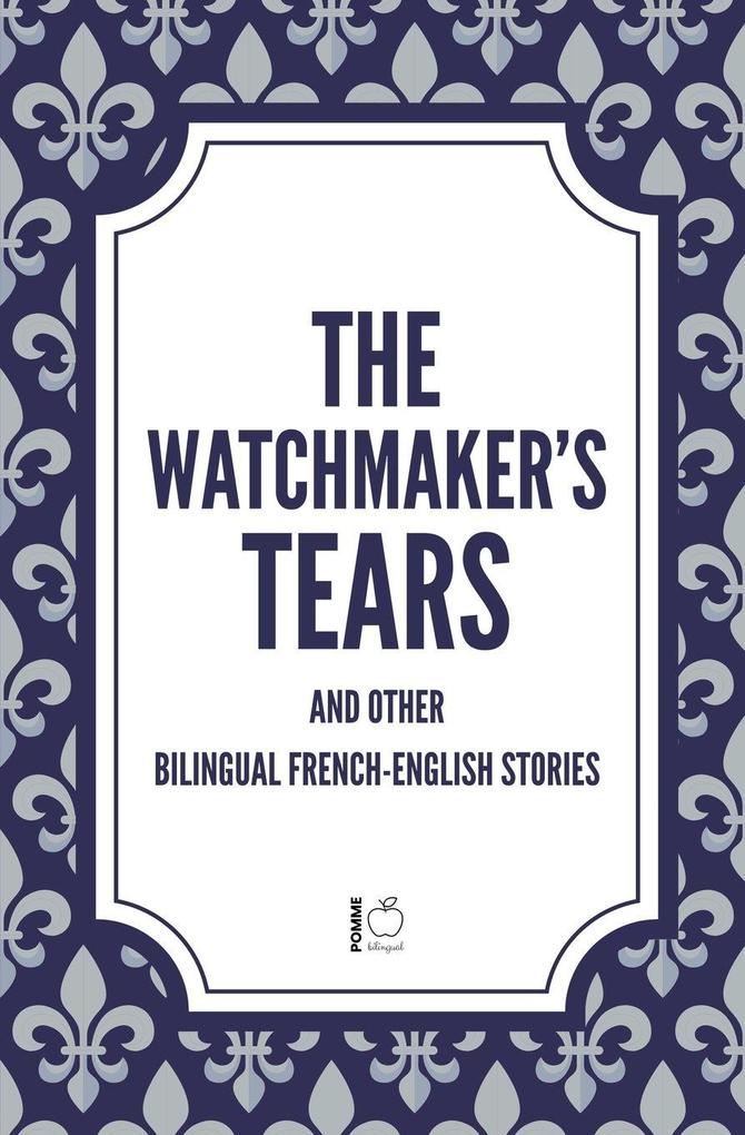 The Watchmaker's Tears And Other Bilingual French-English Stories