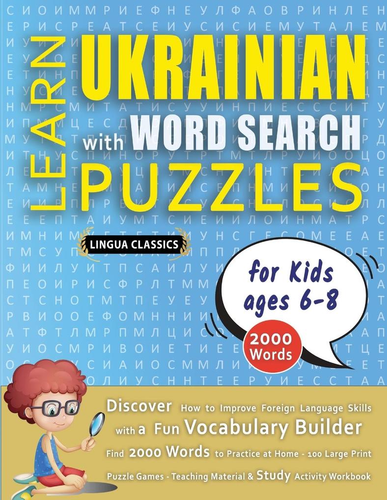 LEARN UKRAINIAN WITH WORD SEARCH PUZZLES FOR KIDS 6 - 8 - Discover How to Improve Foreign Language Skills with a Fun Vocabulary Builder. Find 2000 Words to Practice at Home - 100 Large Print Puzzle Games - Teaching Material Study Activity Workbook