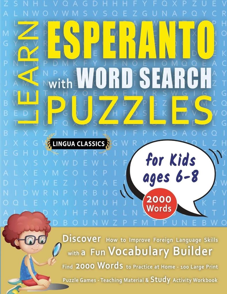 LEARN ESPERANTO WITH WORD SEARCH PUZZLES FOR KIDS 6 - 8 - Discover How to Improve Foreign Language Skills with a Fun Vocabulary Builder. Find 2000 Words to Practice at Home - 100 Large Print Puzzle Games - Teaching Material Study Activity Workbook