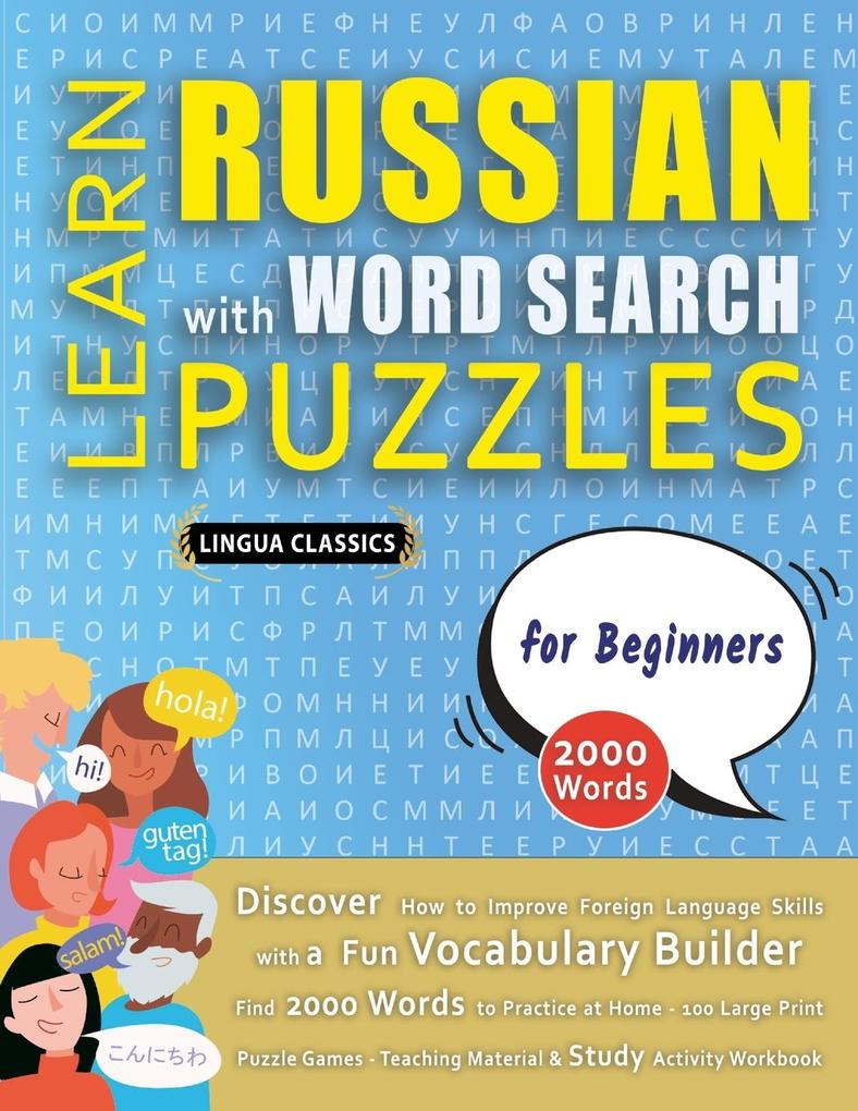 LEARN RUSSIAN WITH WORD SEARCH PUZZLES FOR BEGINNERS - Discover How to Improve Foreign Language Skills with a Fun Vocabulary Builder. Find 2000 Words to Practice at Home - 100 Large Print Puzzle Games - Teaching Material Study Activity Workbook