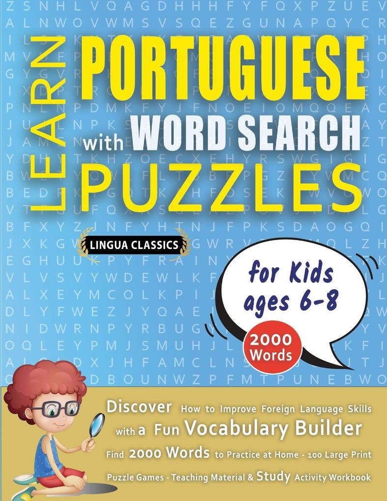 LEARN PORTUGUESE WITH WORD SEARCH PUZZLES FOR KIDS 6 - 8 - Discover How to Improve Foreign Language Skills with a Fun Vocabulary Builder. Find 2000 Words to Practice at Home - 100 Large Print Puzzle Games - Teaching Material Study Activity Workbook