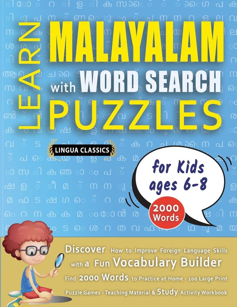 LEARN MALAYALAM WITH WORD SEARCH PUZZLES FOR KIDS 6 - 8 - Discover How to Improve Foreign Language Skills with a Fun Vocabulary Builder. Find 2000 Words to Practice at Home - 100 Large Print Puzzle Games - Teaching Material Study Activity Workbook