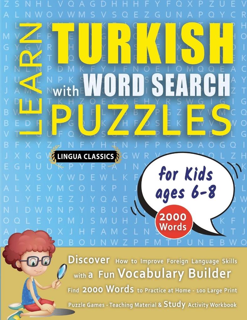 LEARN TURKISH WITH WORD SEARCH PUZZLES FOR KIDS 6 - 8 - Discover How to Improve Foreign Language Skills with a Fun Vocabulary Builder. Find 2000 Words to Practice at Home - 100 Large Print Puzzle Games - Teaching Material Study Activity Workbook