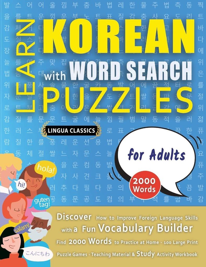 LEARN KOREAN WITH WORD SEARCH PUZZLES FOR ADULTS - Discover How to Improve Foreign Language Skills with a Fun Vocabulary Builder. Find 2000 Words to Practice at Home - 100 Large Print Puzzle Games - Teaching Material Study Activity Workbook