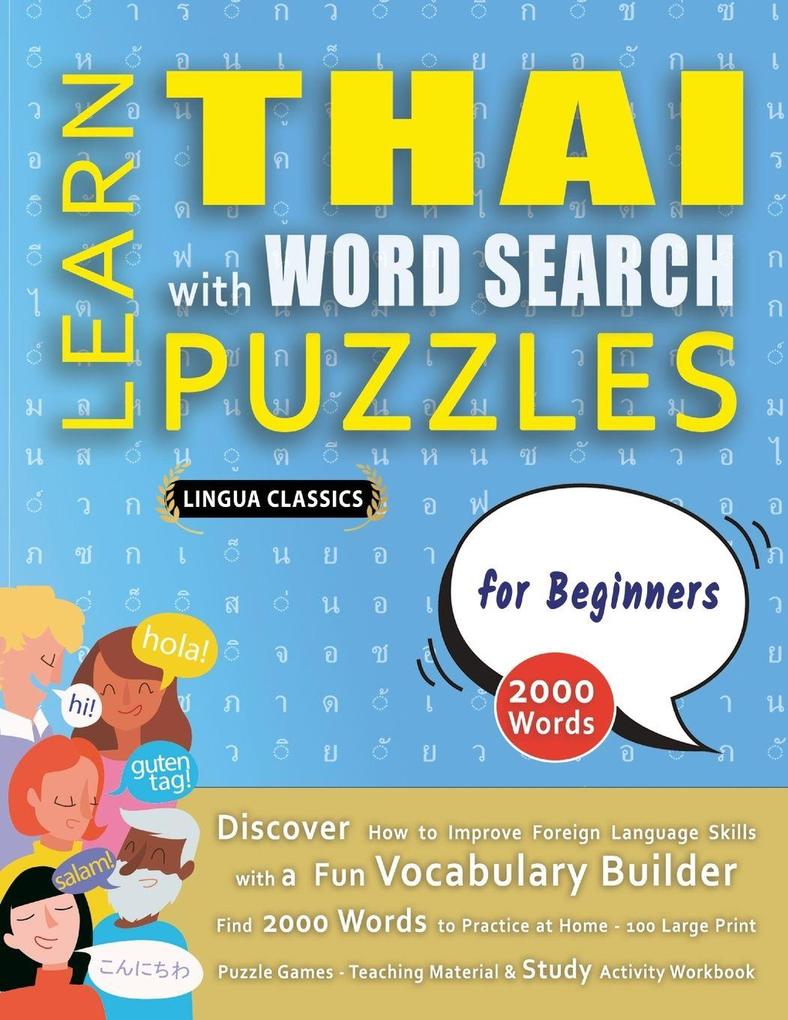 LEARN THAI WITH WORD SEARCH PUZZLES FOR BEGINNERS - Discover How to Improve Foreign Language Skills with a Fun Vocabulary Builder. Find 2000 Words to Practice at Home - 100 Large Print Puzzle Games - Teaching Material Study Activity Workbook