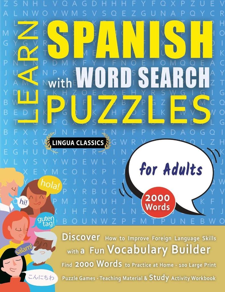 LEARN SPANISH WITH WORD SEARCH PUZZLES FOR ADULTS - Discover How to Improve Foreign Language Skills with a Fun Vocabulary Builder. Find 2000 Words to Practice at Home - 100 Large Print Puzzle Games - Teaching Material Study Activity Workbook