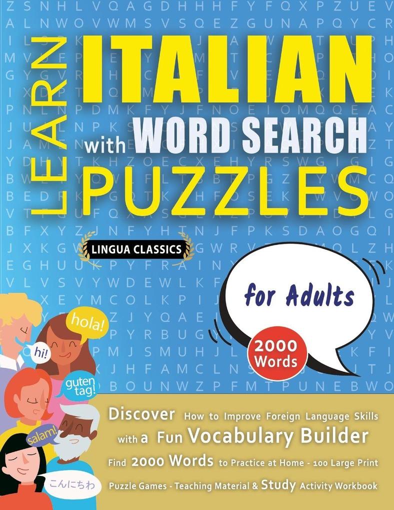 LEARN ITALIAN WITH WORD SEARCH PUZZLES FOR ADULTS - Discover How to Improve Foreign Language Skills with a Fun Vocabulary Builder. Find 2000 Words to Practice at Home - 100 Large Print Puzzle Games - Teaching Material Study Activity Workbook