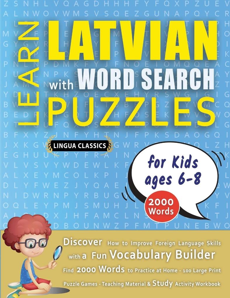 LEARN LATVIAN WITH WORD SEARCH PUZZLES FOR KIDS 6 - 8 - Discover How to Improve Foreign Language Skills with a Fun Vocabulary Builder. Find 2000 Words to Practice at Home - 100 Large Print Puzzle Games - Teaching Material Study Activity Workbook