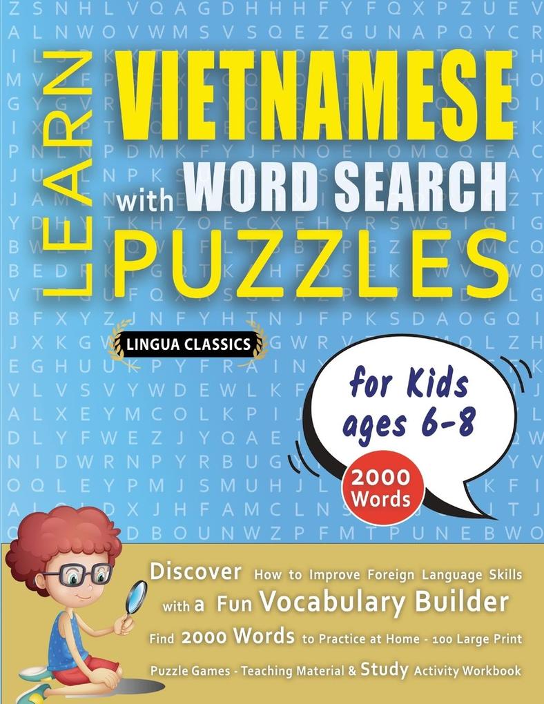 LEARN VIETNAMESE WITH WORD SEARCH PUZZLES FOR KIDS 6 - 8 - Discover How to Improve Foreign Language Skills with a Fun Vocabulary Builder. Find 2000 Words to Practice at Home - 100 Large Print Puzzle Games - Teaching Material Study Activity Workbook