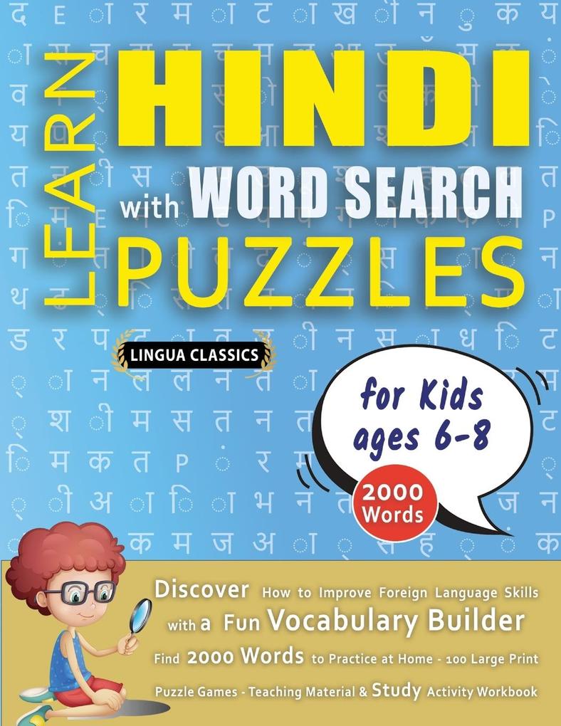 LEARN HINDI WITH WORD SEARCH PUZZLES FOR KIDS 6 - 8 - Discover How to Improve Foreign Language Skills with a Fun Vocabulary Builder. Find 2000 Words to Practice at Home - 100 Large Print Puzzle Games - Teaching Material Study Activity Workbook