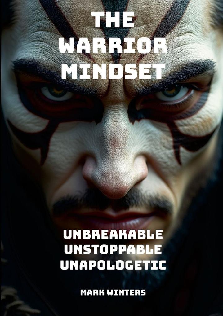 The Warrior Mindset - Unbreakable Unstoppable Unapologetic