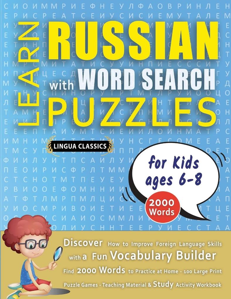 LEARN RUSSIAN WITH WORD SEARCH PUZZLES FOR KIDS 6 - 8 - Discover How to Improve Foreign Language Skills with a Fun Vocabulary Builder. Find 2000 Words to Practice at Home - 100 Large Print Puzzle Games - Teaching Material Study Activity Workbook
