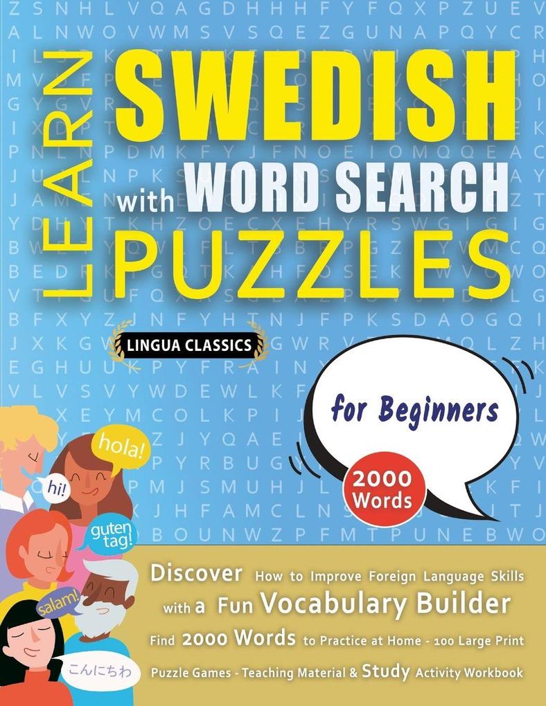 LEARN SWEDISH WITH WORD SEARCH PUZZLES FOR BEGINNERS - Discover How to Improve Foreign Language Skills with a Fun Vocabulary Builder. Find 2000 Words to Practice at Home - 100 Large Print Puzzle Games - Teaching Material Study Activity Workbook